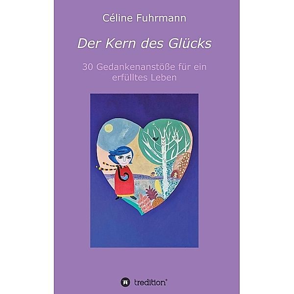 Der Kern des Glücks - 30 Gedankenanstösse für ein erfülltes Leben, Céline Fuhrmann