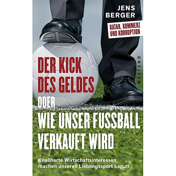 Der Kick des Geldes oder wie unser Fußball verkauft wird, Jens Berger