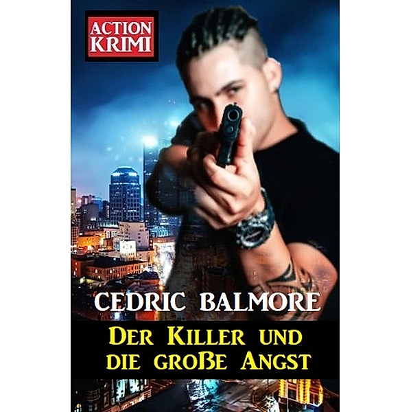 Der Killer und die große Angst: Action Krimi, Cedric Balmore