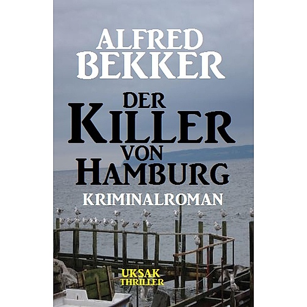 Der Killer von Hamburg: Kriminalroman, Alfred Bekker