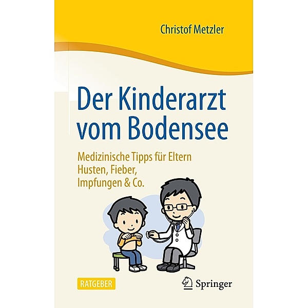 Der Kinderarzt vom Bodensee - Medizinische Tipps für Eltern, Christof Metzler