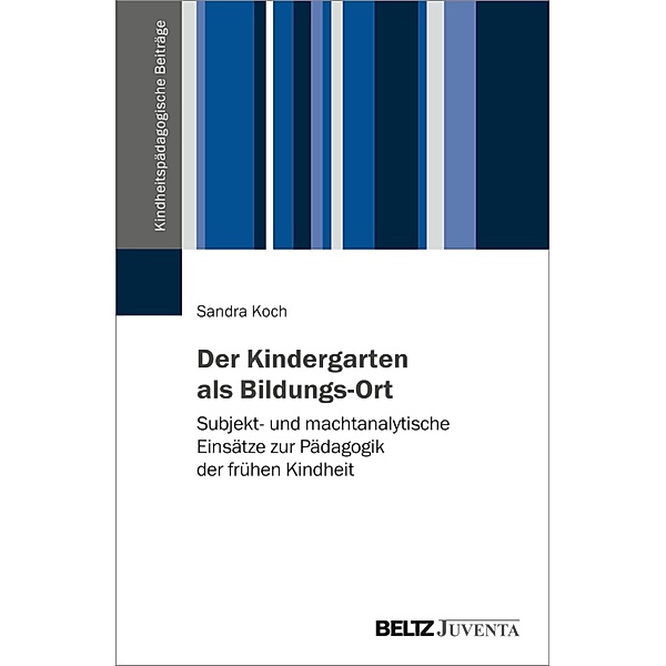 Der Kindergarten als Bildungs-Ort / Kindheitspädagogische Beiträge, Sandra Koch