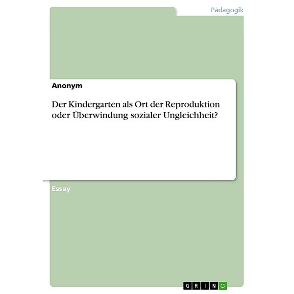 Der Kindergarten als Ort der Reproduktion oder Überwindung sozialer Ungleichheit?