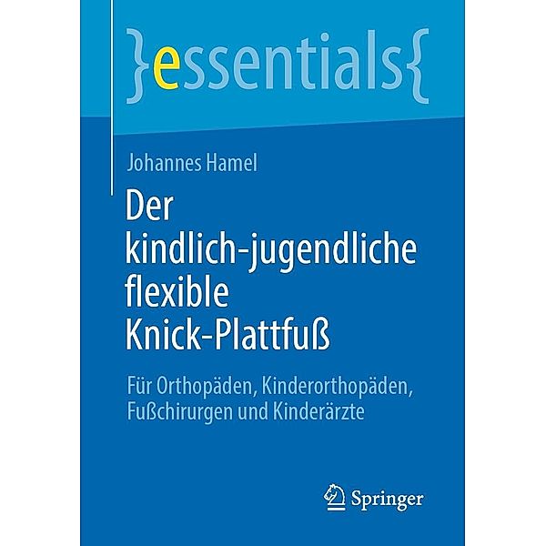 Der kindlich-jugendliche flexible Knick-Plattfuss / essentials, Johannes Hamel