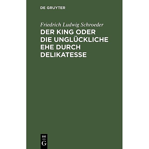 Der King oder die unglückliche Ehe durch Delikatesse, Friedrich Ludwig Schroeder