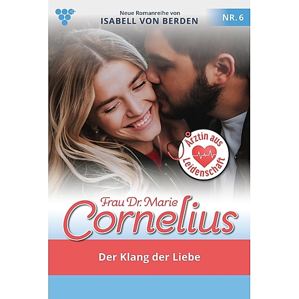 Der Klang der Liebe - Unveröffentlichter Roman / Frau Dr. Marie Cornelius Bd.6, Isabell von Berden