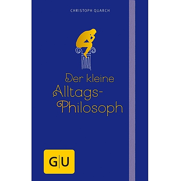 Der kleine Alltagsphilosoph / GU Einzeltitel Lebenshilfe, phil. Christoph Quarch