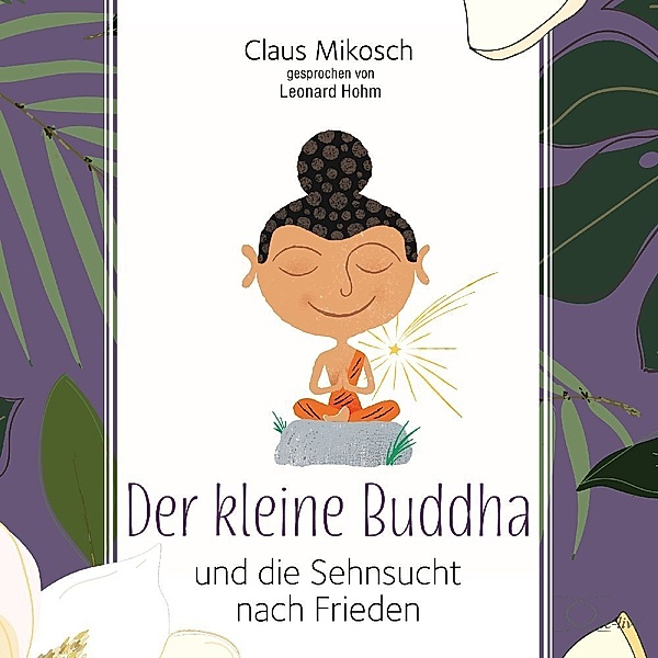 Der kleine Buddha und die Sehnsucht nach Frieden,3 Audio-CD, Claus Mikosch