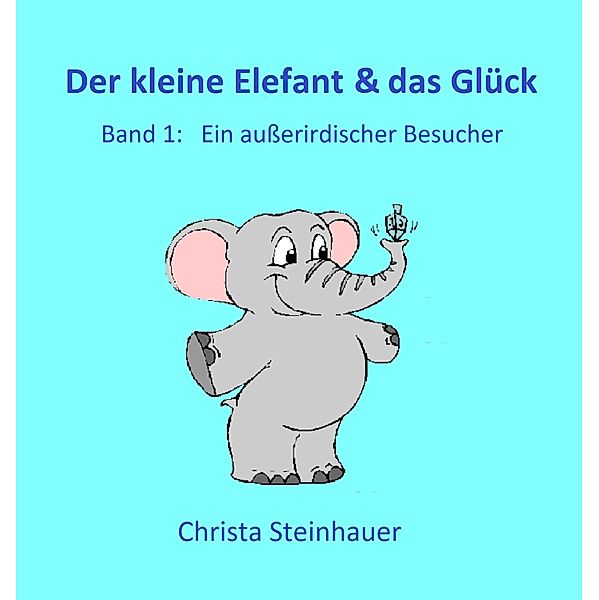 Der kleine Elefant & das Glück, Christa Steinhauer