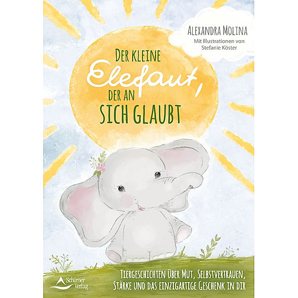 Der kleine Elefant, der an sich glaubt, Alexandra Molina, Stefanie Köster