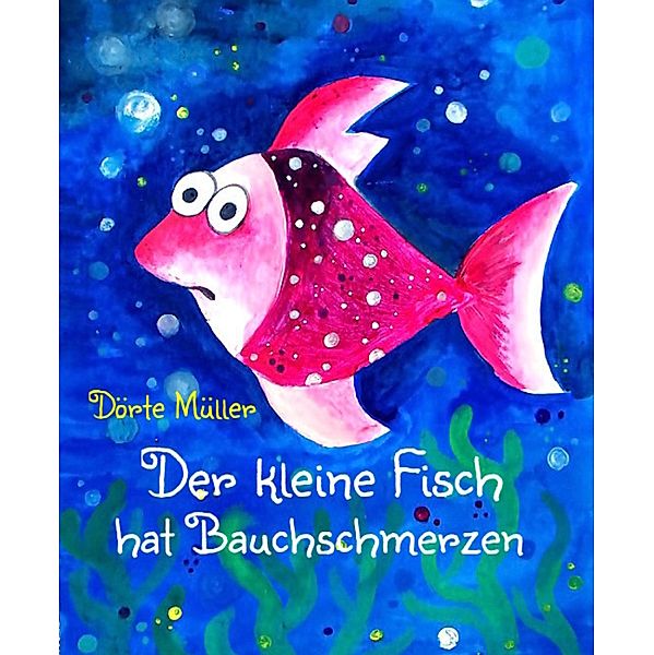 Der kleine Fisch hat Bauchschmerzen / Rund ums Meer Bd.6, Dörte Müller