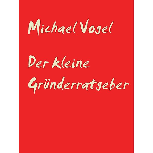 Der kleine Gründerratgeber, Michael Vogel