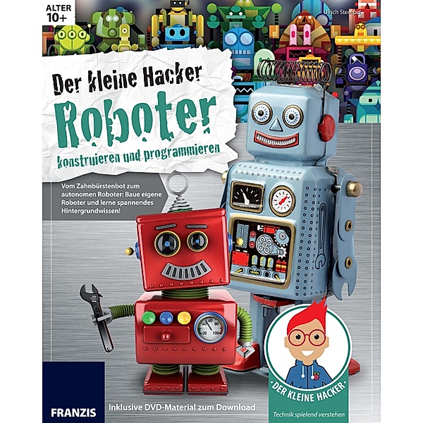 Der kleine Hacker: Roboter konstruieren und programmieren / Der kleine Hacker, Ulrich Stempel