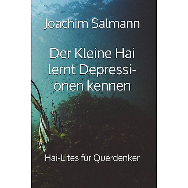 Der Kleine Hai lernt Depressionen kennen / Hai-Lites für Querdenker Bd.2, Joachim Salmann