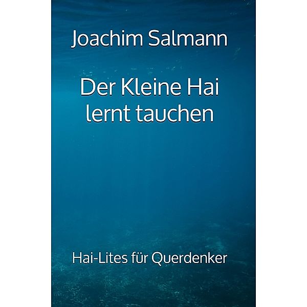 Der Kleine Hai lernt tauchen / Hai-Lites für Querdenker Bd.1, Joachim Salmann