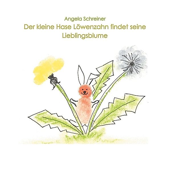 Der kleine Hase Löwenzahn entdeckt seine Lieblingsblume, Angela Schreiner