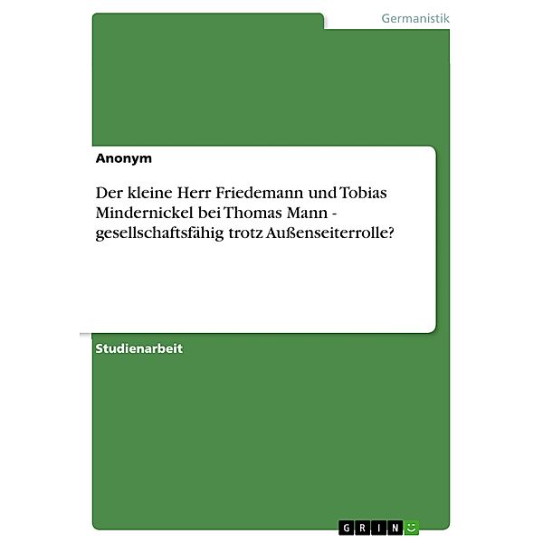 Der kleine Herr Friedemann und Tobias Mindernickel bei Thomas Mann - gesellschaftsfähig trotz Außenseiterrolle?, Anonym