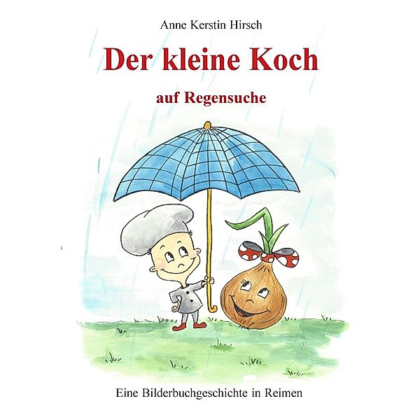 Der kleine Koch auf Regensuche, Anne Kerstin Hirsch