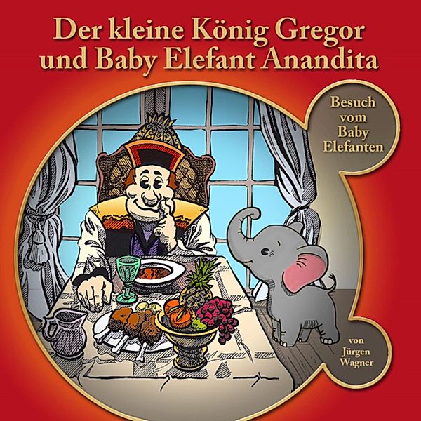 Der kleine König Gregor - 4 - Der kleine König Gregor und Baby Elefant Anandita, Jürgen Wagner