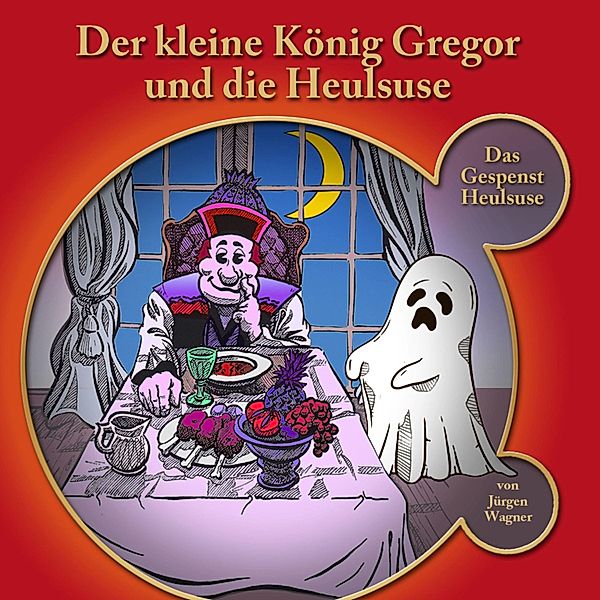 Der kleine König Gregor - 5 - Der kleine König Gregor und die Heulsuse, Jürgen Wagner