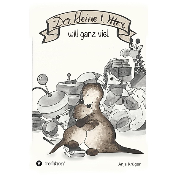 Der kleine Otter will ganz viel, Anja Krüger