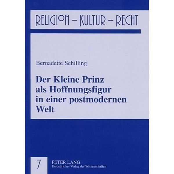 Der Kleine Prinz als Hoffnungsfigur in einer postmodernen Welt / Religion, Kultur, Recht Bd.7, Bernadette Julia Schilling