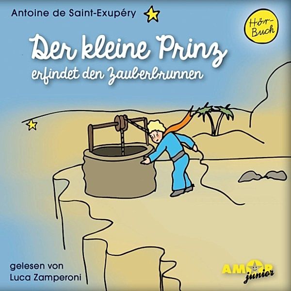 Der kleine Prinz - Der kleine Prinz erfindet den Zauberbrunnen, Antoine de Saint-Exupéry