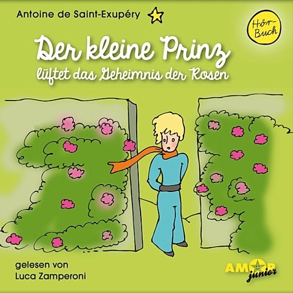 Der kleine Prinz - Der kleine Prinz lüftet das Geheimnis der Rosen, Antoine de Saint-Exupéry