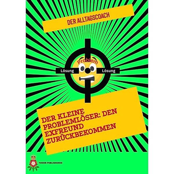 Der Kleine Problemlöser: Den Exfreund zurückbekommen / Der Kleine Problemlöser Bd.3, der Alltagscoach
