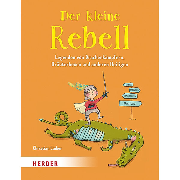 Der kleine Rebell. Legenden von Drachenkämpfern, Kräuterhexen und anderen Heiligen, Christian Linker