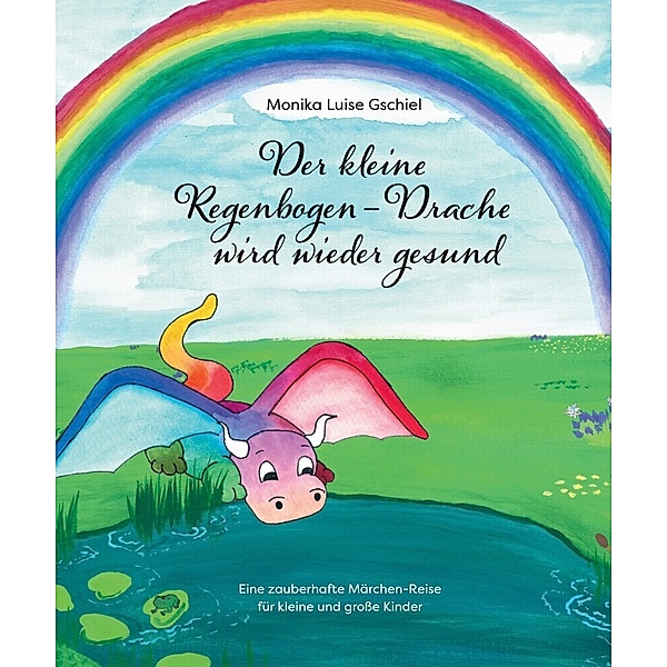 Der kleine Regenbogendrache wird wieder gesund, Monika Luise Gschiel