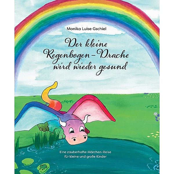 Der kleine Regenbogendrache wird wieder gesund, Monika Luise Gschiel