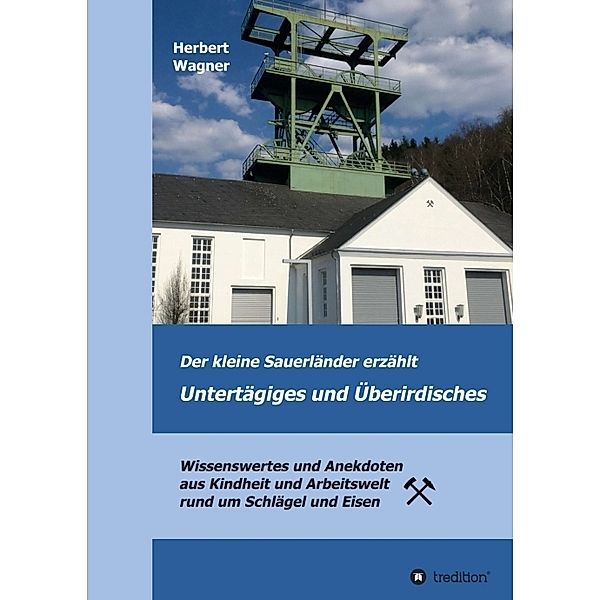 Der kleine Sauerländer erzählt Untertägiges und Überirdisches, Herbert Wagner