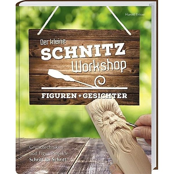 Der kleine Schnitz-Workshop - Figuren + Gesichter, Harold Enlow