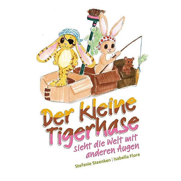 Der kleine Tigerhase sieht die Welt mit anderen Augen, Stefanie Steenken, Isabella Flore