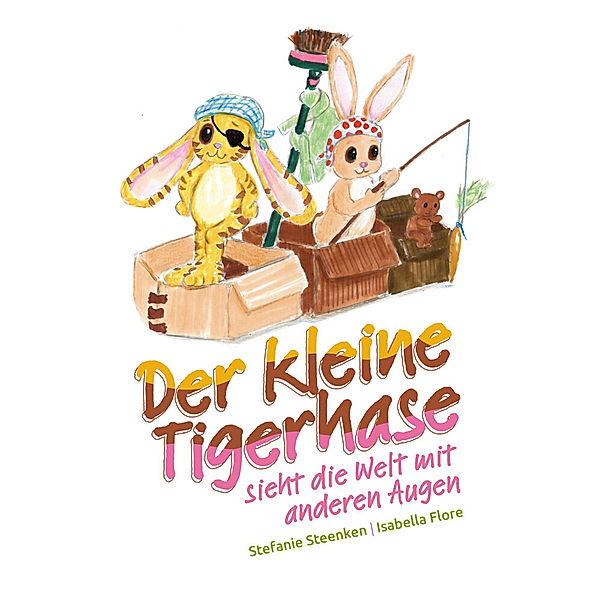 Der kleine Tigerhase sieht die Welt mit anderen Augen, Stefanie Steenken