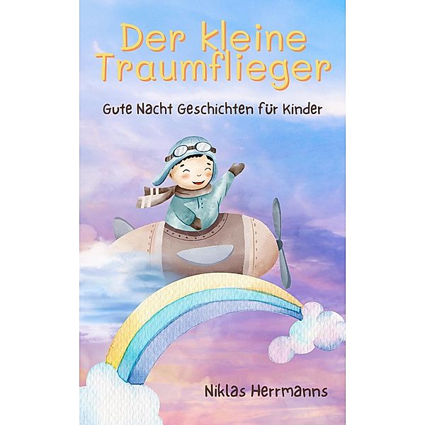 Der kleine Traumflieger: Gute Nacht Geschichten für Kinder, Niklas Herrmanns