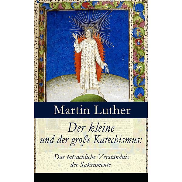 Der kleine und der große Katechismus: Das tatsächliche Verständnis der Sakramente, Martin Luther