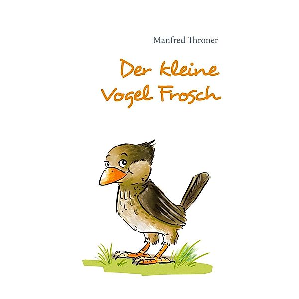 Der kleine Vogel Frosch, Manfred Throner