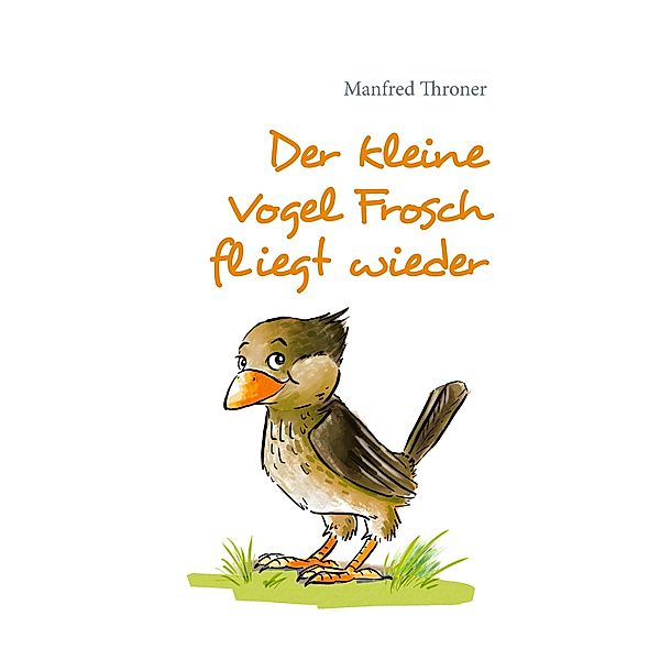 Der kleine Vogel Frosch fliegt wieder, Manfred Throner