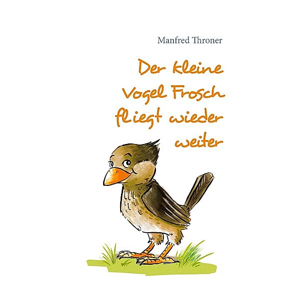 Der kleine Vogel Frosch fliegt wieder weiter, Manfred Throner