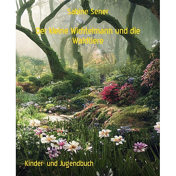 Der kleine Wichtelmann und die Waldtiere, Sabine Sener