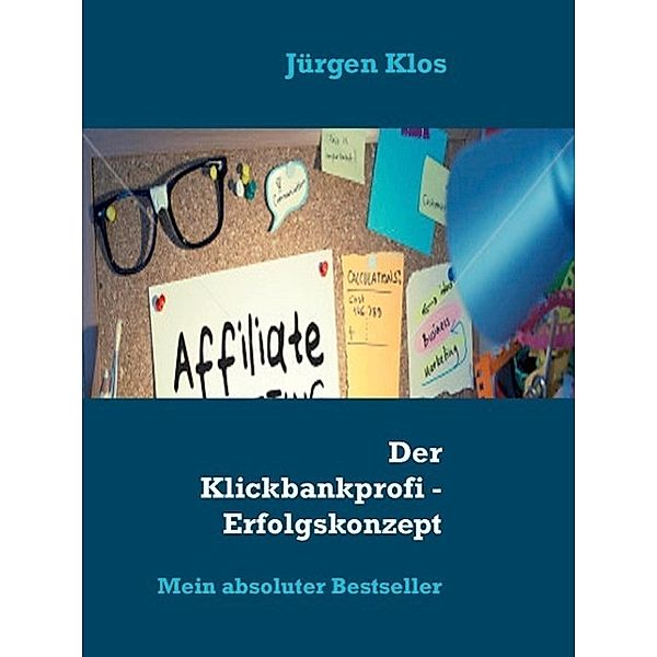 Der Klickbankprofi - Erfolgskonzept Affiliate, Jürgen Klos