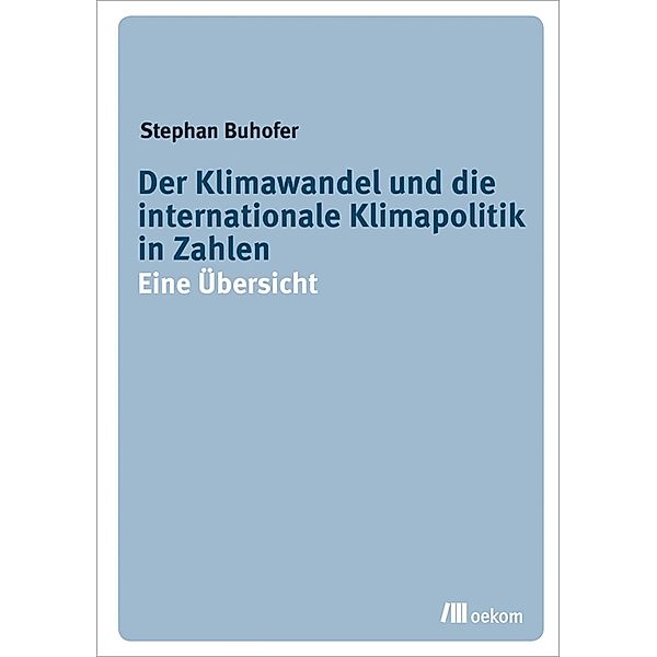 Der Klimawandel und die internationale Klimapolitik in Zahlen, Stephan Buhofer