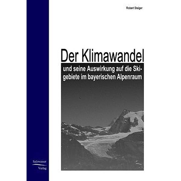 Der Klimawandel und seine Auswirkung auf die Skigebiete im bayerischen Alpenraum, Robert Steiger