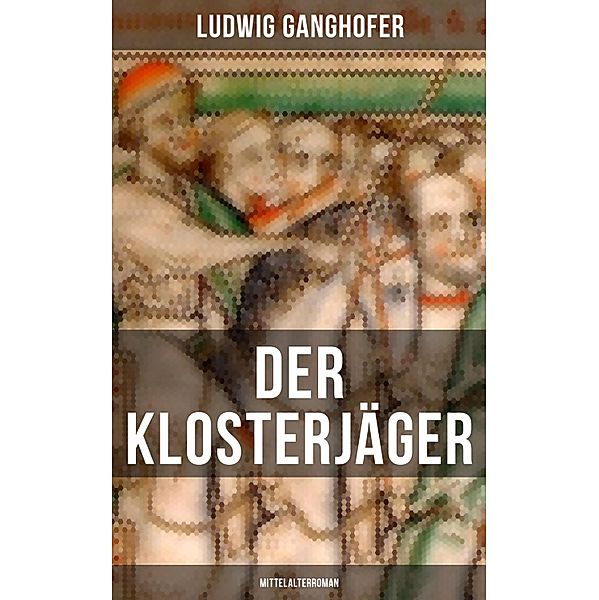 Der Klosterjäger  (Mittelalterroman), Ludwig Ganghofer