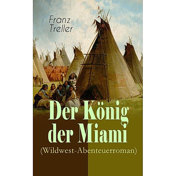 Der König der Miami (Wildwest-Abenteuerroman), Franz Treller