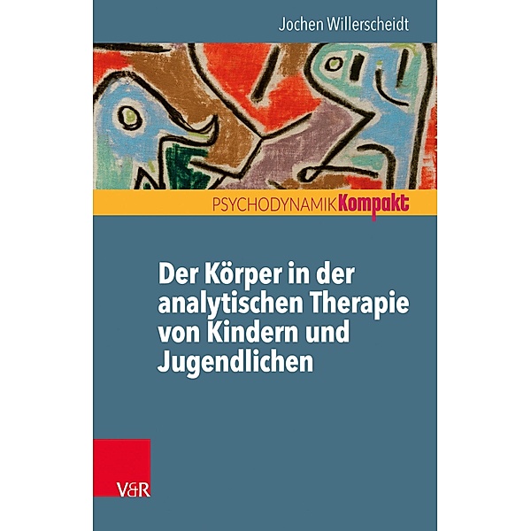 Der Körper in der analytischen Therapie von Kindern und Jugendlichen / Psychodynamik kompakt, Jochen Willerscheidt