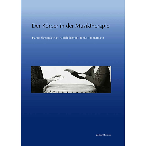 Der Körper in der Musiktherapie, Hanna Skrzypek, Hans U. Schmidt, Tonius Timmermann