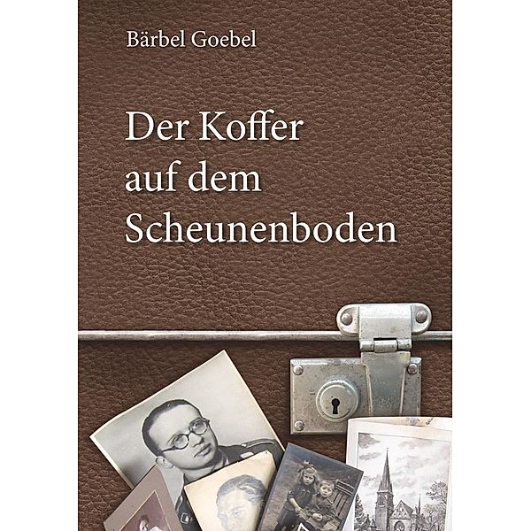 Der Koffer auf dem Scheunenboden, Bärbel Goebel